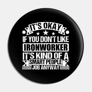 Ironworker lover It's Okay If You Don't Like Ironworker It's Kind Of A Smart People job Anyway Pin