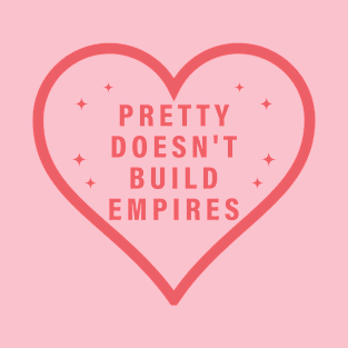 Pretty Doesn't Build Empires T-Shirt