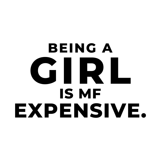 Being A Girl Is MF Expensive. by Seopdesigns