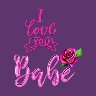 I LOVE YOU - BABE - ROSE T-Shirt