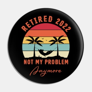 Retired 2022 Not My Problem Anymore Funny Retirement Pin