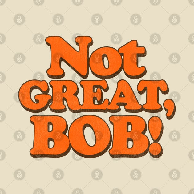 NOT GREAT, BOB! by darklordpug
