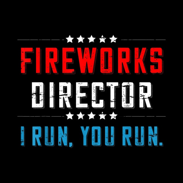 4th Of July Fireworks Director I Run You Run T-Shirt by julieariasdqr887