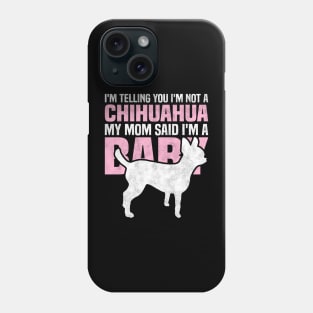 I'm telling you I'm not a Chihuahua My mom said I'm a baby Phone Case