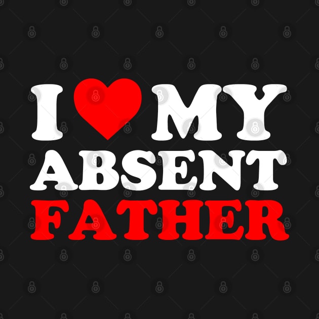 I heart My Absent Father , I Love My Absent Father by Atelier Djeka