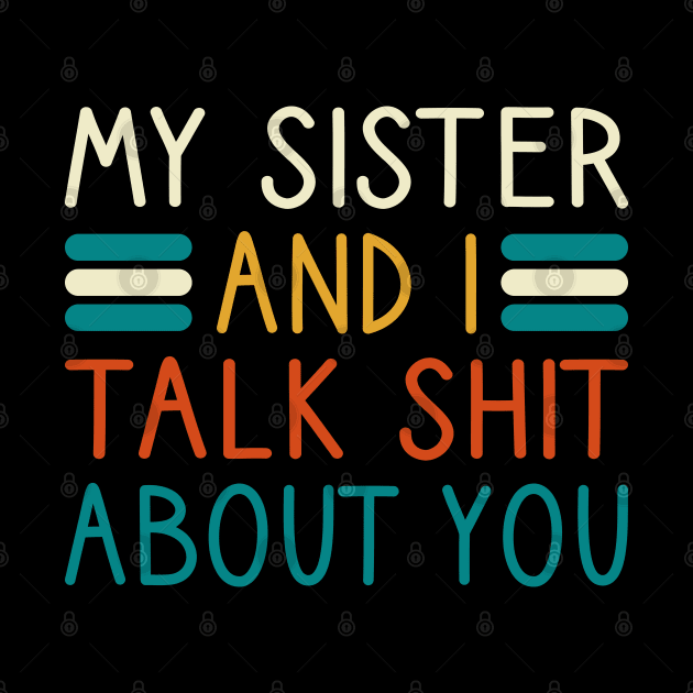 My Sister And I Talk Shit About You by DragonTees