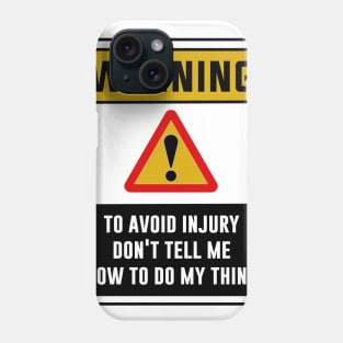 Warning! To avoid injury, Don't tell me how to do my thing Phone Case