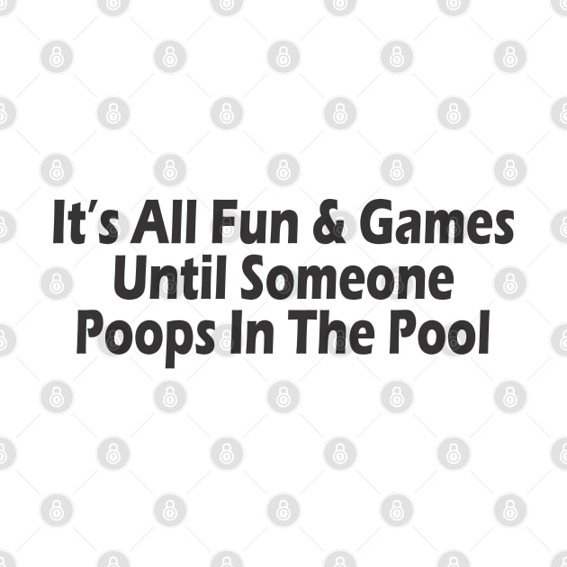 It's All Fun & Games Until Someone Poops In The Pool by SignPrincess