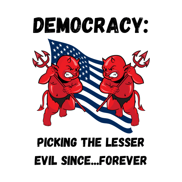 Democracy: Picking the lesser evil since...forever by JAN2Goods