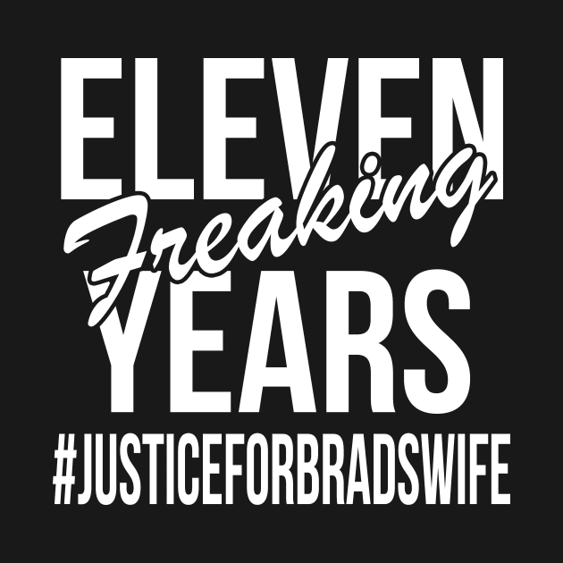 Eleven Freaking Years - #JusticeForBradsWife by joshp214