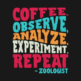 Zoologist  - COFFEE, OBSERVE, ANALYZE, EXPERIMENT, REPEAT  T-Shirt