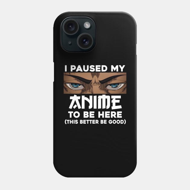 I Paused My Anime To Be Here Phone Case by aesthetice1