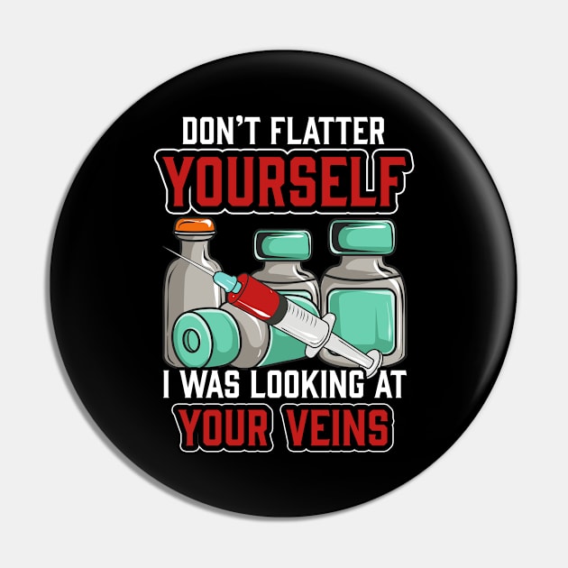 Don't Flatter Yourself I Was Looking At Your Veins Pin by theperfectpresents