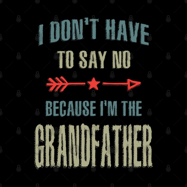 Mens I Don't Have To Say No Because I'm The Grandfather Gift by cidolopez