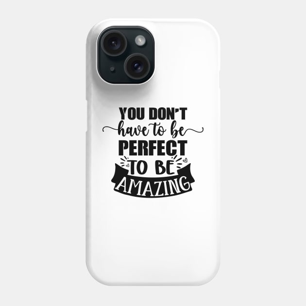 You Don't Have To Be Perfect To Be Amazing Phone Case by MikeNotis