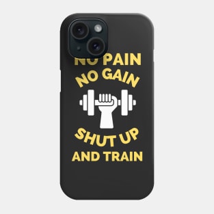 No Pain No Gain Shut up And Train Phone Case