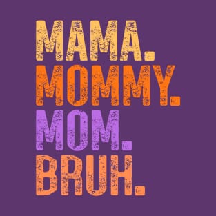 Mama. Mommy. Mom. Bruh. T-Shirt