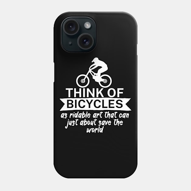 Think of bicycles as ridable art that can just about save the world Phone Case by maxcode