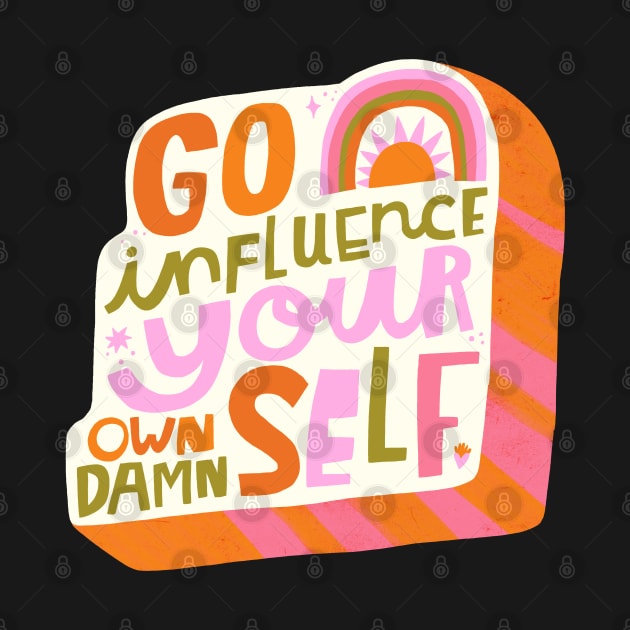 Go influence your own damn self by CynthiaF