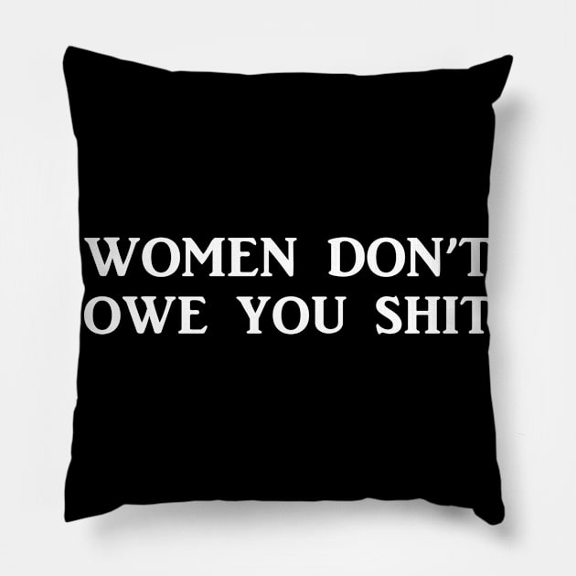 Women Don't Owe You Shit - Feminist Feminism Pillow by wbdesignz