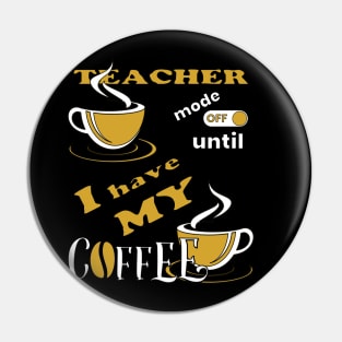 Teacher Mode Off Until I Have My Coffee Pin