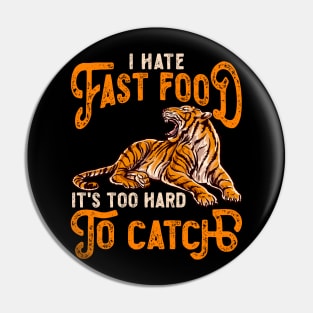 I Hate Fast Food, It's Too Hard To Catch - Tiger Lovers Pin