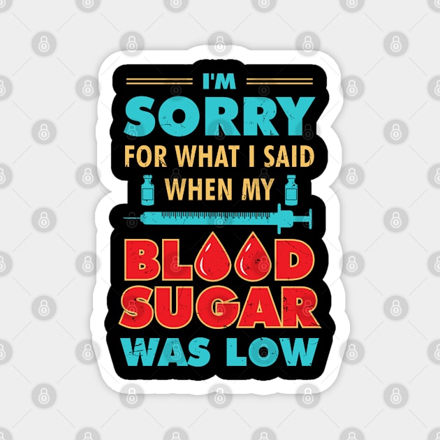 Sorry Blood Sugar was low Insulin Funny Type 1 Diabetes Gift Magnet by Riffize