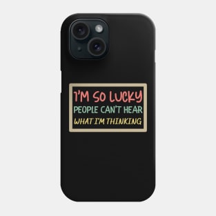 I'm So Lucky People Can't Hear What I'm Thinking Phone Case