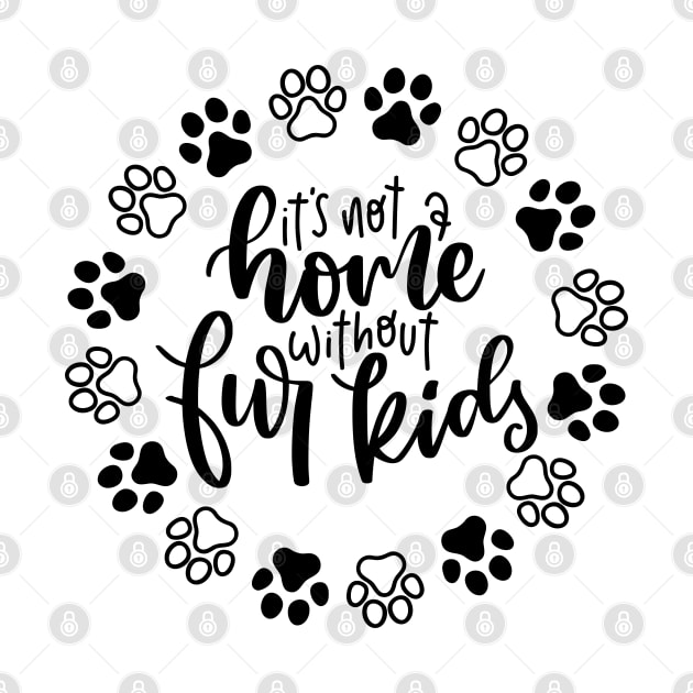 It's Not A Home Without Fur Kids. Funny Dog Or Cat Owner Design For All Dog And Cat Lovers. by That Cheeky Tee