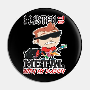 I listen to metal with my daddy Pin