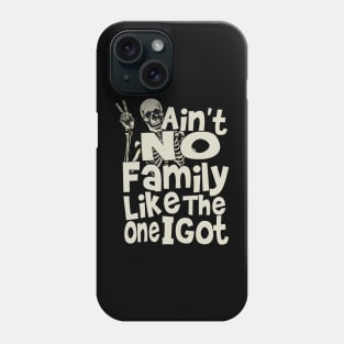 Ain't No Family Like The One I Got For Family Phone Case