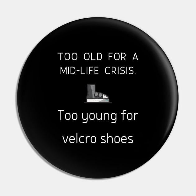 too old for a mid-life crisis. too young for velcro shoes Pin by Fredonfire