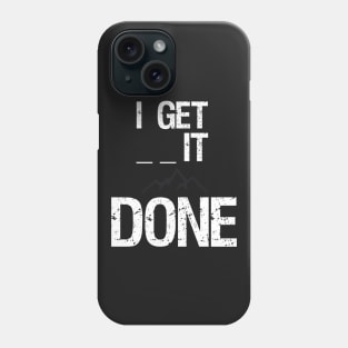 I get _ _ it done - Motivational Shirt Phone Case