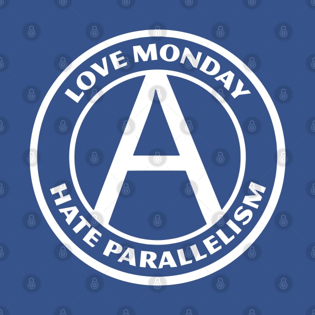 LOVE MONDAY, HATE PARALLELISM by Greater Maddocks Studio