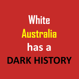 White Australia has a dark history T-Shirt