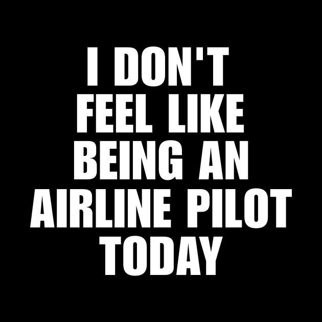 I don't feel like being an airline pilot today shirt | meme T-shirt, funny shirt, gag by Hamza Froug