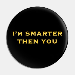 Smarter Then You! Pin