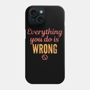 Everything you do is wrong Phone Case