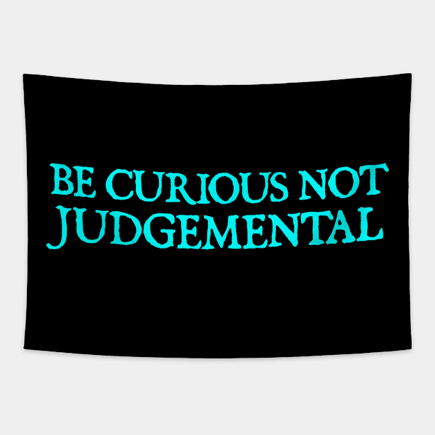 Be Curious Not Judgemental Tapestry by  hal mafhoum?