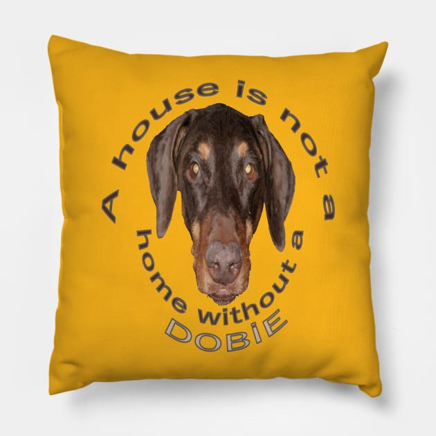A House Is Not A Home Without A Dobie - Doberman Pillow by taiche
