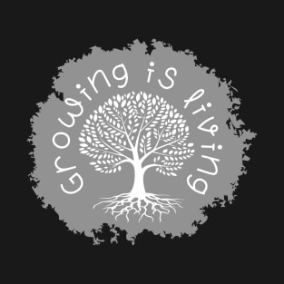 Growing is living T-Shirt