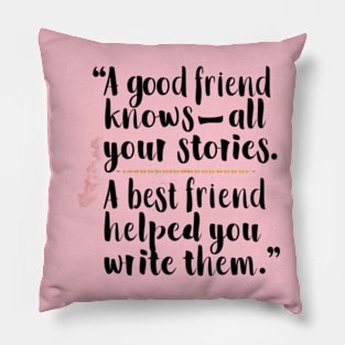 A good friend knows all your stories. A best friend helped you write them Pillow