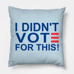 I DIDN'T VOTE FOR THIS Pillow