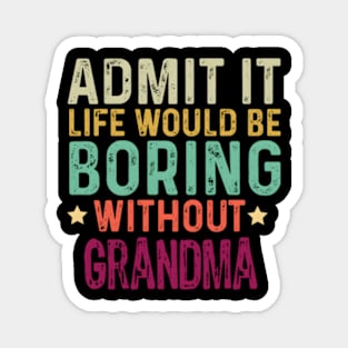 Admit It Life Would Be Boring Without Grandma Magnet