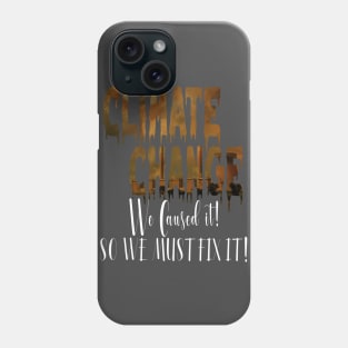 We Caused Climate Change So We MUST Fix It! Phone Case