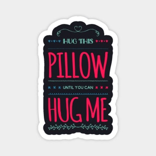 Hug this pillow until you can hug me Magnet