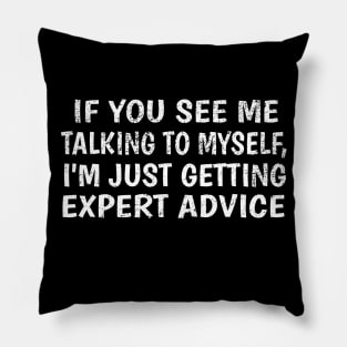 If you see me talking to myself i'm just getting expert advice Pillow