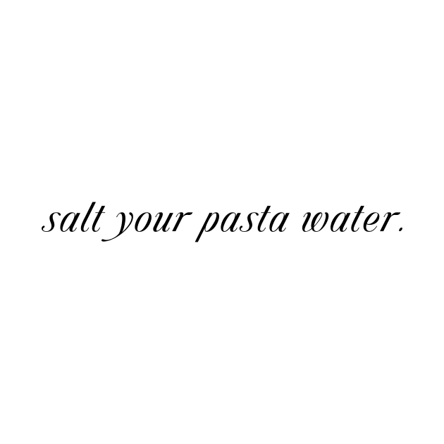 Salt Your Pasta Water by howdysparrow