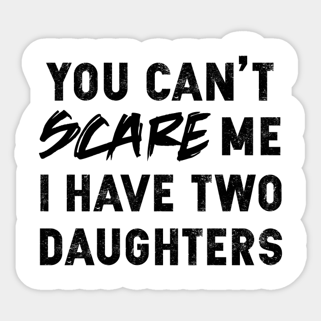 You Can T Scare Me I Have Two Daughters Father S Day Gift You Cant Scare Me I Have Two Daughters Pegatina Teepublic Mx You Can T Scare Me I Have Two Daughters Father S Day Gift You Cant Scare Me I Have Two Daughters Pegatina Teepublic Mx
