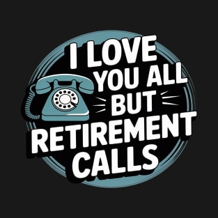 Love You All But Retirement Calls, Funny Retirement T-Shirt